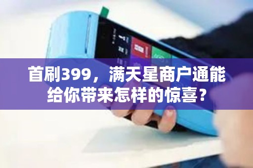 首刷399，满天星商户通能给你带来怎样的惊喜？