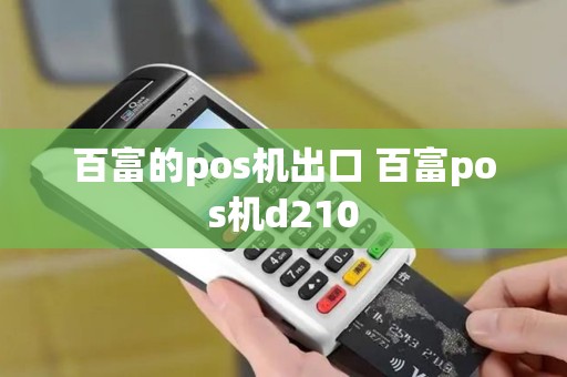 百富的pos机出口 百富pos机d210 百富的pos机出口 百富pos机d210