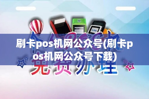刷卡pos机网公众号(刷卡pos机网公众号下载) 刷卡pos机网公众号(刷卡pos机网公众号下载)