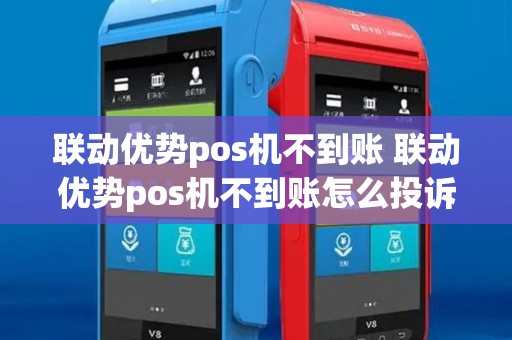 联动优势pos机不到账 联动优势pos机不到账怎么投诉 联动优势pos机不到账 联动优势pos机不到账怎么投诉
