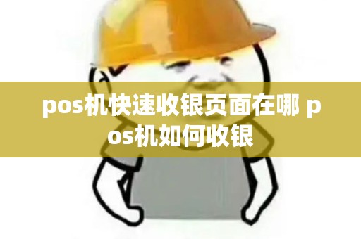 pos机快速收银页面在哪 pos机如何收银 pos机快速收银页面在哪 pos机如何收银