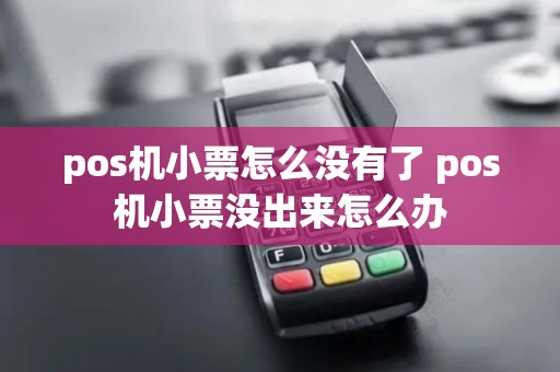 pos机小票怎么没有了 pos机小票没出来怎么办