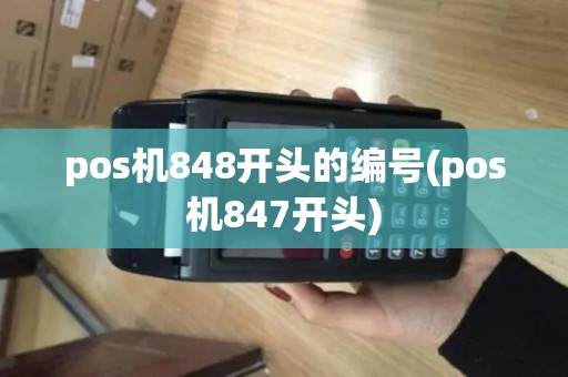 pos机848开头的编号(pos机847开头) pos机848开头的编号(pos机847开头)