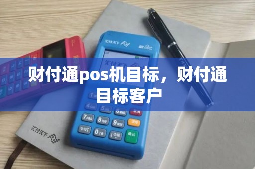 财付通pos机目标,财付通目标客户 财付通pos机目标,财付通目标客户