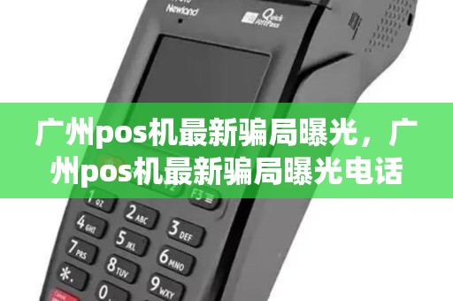 广州pos机最新骗局曝光,广州pos机最新骗局曝光电话 广州pos机最新骗局曝光,广州pos机最新骗局曝光电话