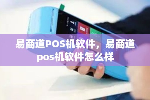 易商道POS机软件，易商道pos机软件怎么样