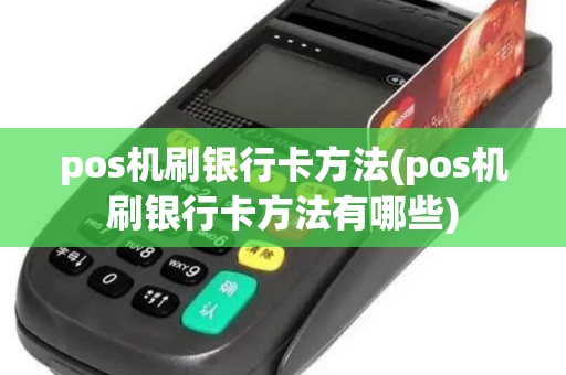 pos机刷银行卡方法(pos机刷银行卡方法有哪些) pos机刷银行卡方法(pos机刷银行卡方法有哪些)