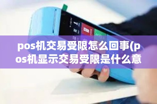 pos机交易受限怎么回事(pos机显示交易受限是什么意思)