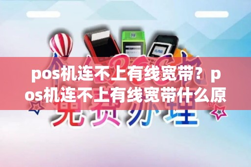 pos机连不上有线宽带？pos机连不上有线宽带什么原因
