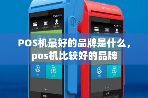 POS机最好的品牌是什么,pos机比较好的品牌 POS机最好的品牌是什么,pos机比较好的品牌