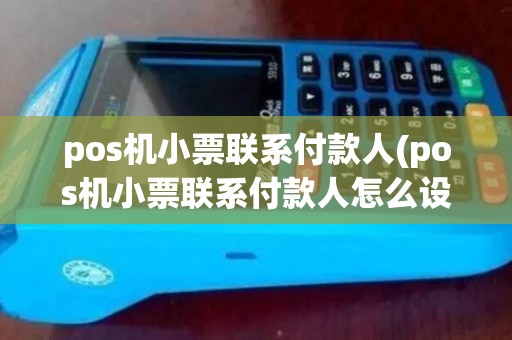 pos机小票联系付款人(pos机小票联系付款人怎么设置)