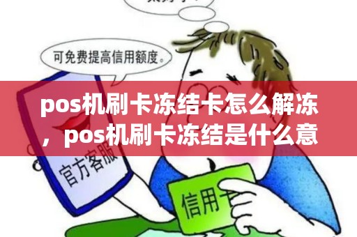 pos机刷卡冻结卡怎么解冻，pos机刷卡冻结是什么意思？