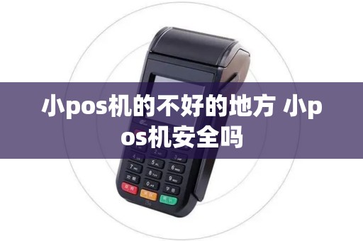 小pos机的不好的地方 小pos机安全吗