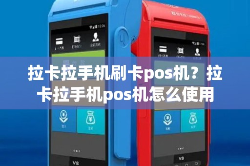 拉卡拉手机刷卡pos机？拉卡拉手机pos机怎么使用