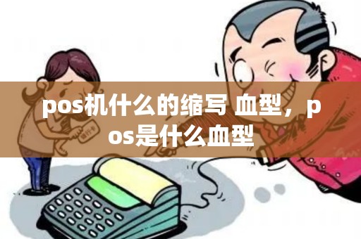 pos机什么的缩写 血型，pos是什么血型