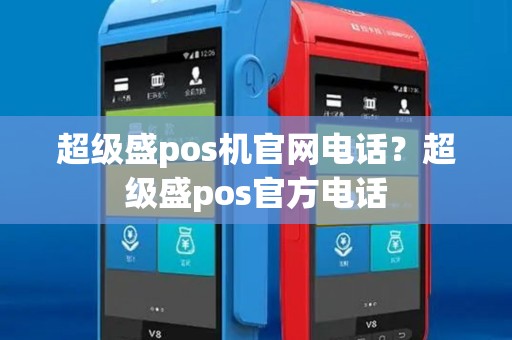超级盛pos机官网电话?超级盛pos官方电话 超级盛pos机官网电话?超级盛pos官方电话