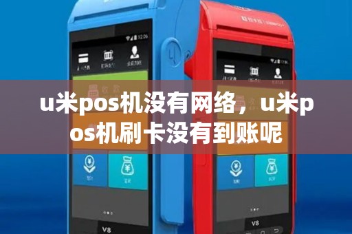 u米pos机没有网络，u米pos机刷卡没有到账呢