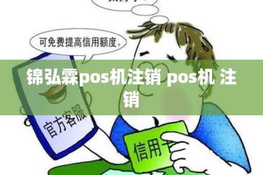 锦弘霖pos机注销 pos机 注销