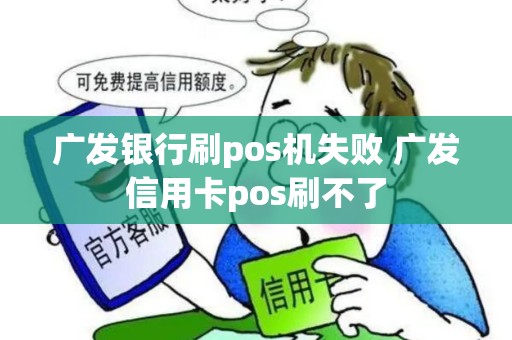 广发银行刷pos机失败 广发信用卡pos刷不了
