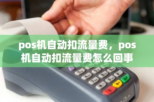 pos机自动扣流量费，pos机自动扣流量费怎么回事