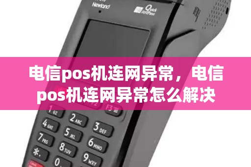 电信pos机连网异常，电信pos机连网异常怎么解决