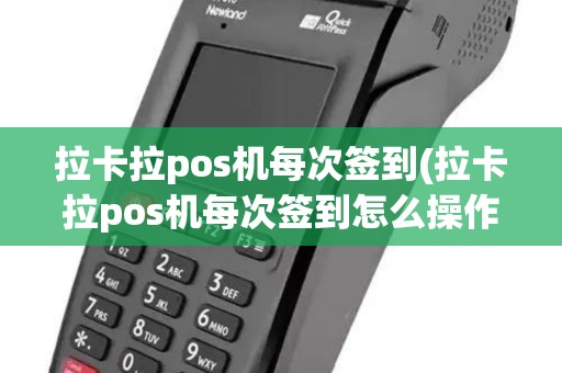 拉卡拉pos机每次签到(拉卡拉pos机每次签到怎么操作)