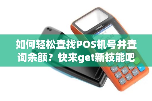 如何轻松查找POS机号并查询余额？快来get新技能吧！