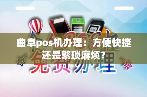 曲阜pos机办理：方便快捷还是繁琐麻烦？