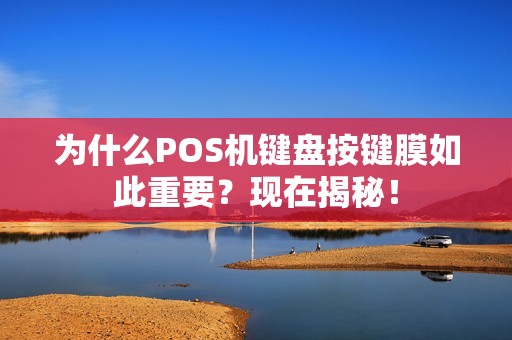 为什么POS机键盘按键膜如此重要？现在揭秘！