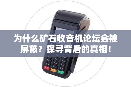 为什么矿石收音机论坛会被屏蔽？探寻背后的真相！