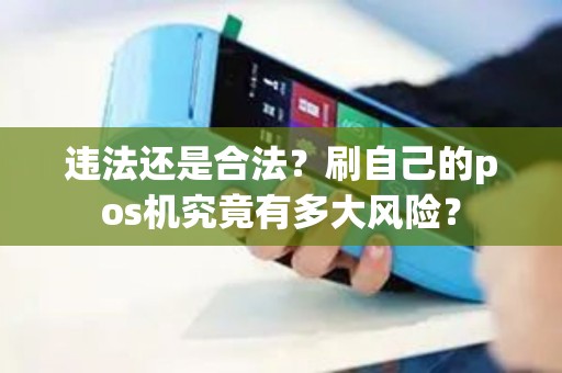 违法还是合法？刷自己的pos机究竟有多大风险？