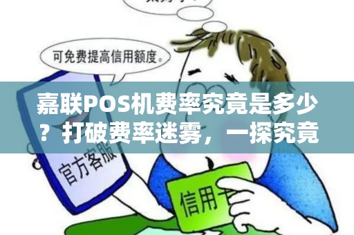 嘉联POS机费率究竟是多少?打破费率迷雾,一探究竟! 嘉联POS机费率究竟是多少?打破费率迷雾,一探究竟!