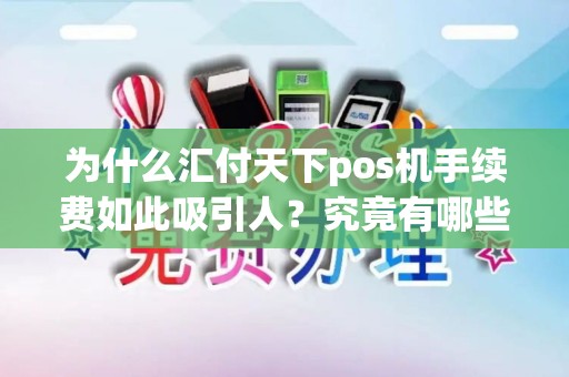 为什么汇付天下pos机手续费如此吸引人?究竟有哪些优势? 为什么汇付天下pos机手续费如此吸引人?究竟有哪些优势?