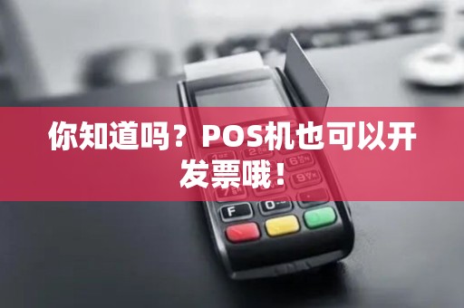 你知道吗？POS机也可以开发票哦！