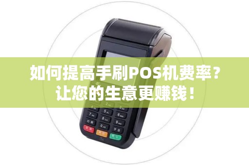 如何提高手刷POS机费率？让您的生意更赚钱！
