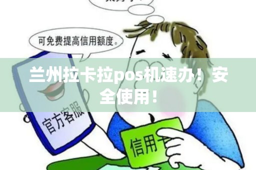 兰州拉卡拉pos机速办!安全使用! 兰州拉卡拉pos机速办!安全使用!