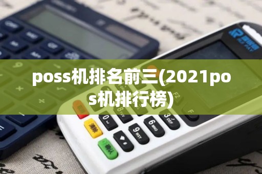 poss机排名前三(2021pos机排行榜) poss机排名前三(2021pos机排行榜)