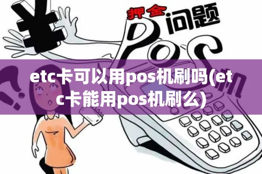etc卡可以用pos机刷吗(etc卡能用pos机刷么)