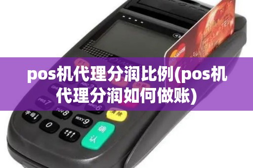 pos机代理分润比例(pos机代理分润如何做账)