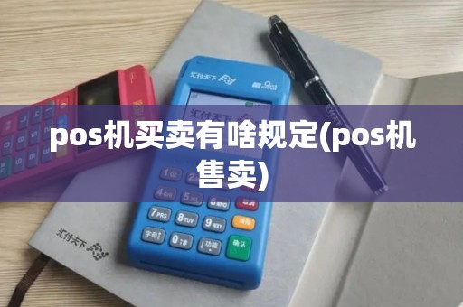 pos机买卖有啥规定(pos机售卖)
