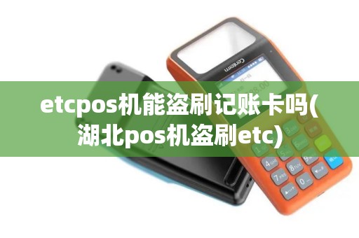 etcpos机能盗刷记账卡吗(湖北pos机盗刷etc) etcpos机能盗刷记账卡吗(湖北pos机盗刷etc)