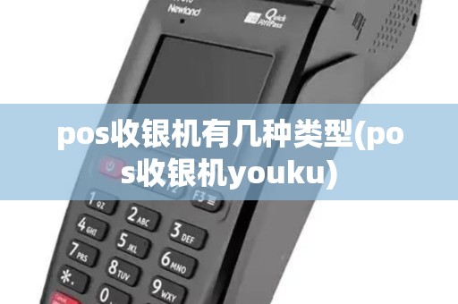 pos收银机有几种类型(pos收银机youku) pos收银机有几种类型(pos收银机youku)