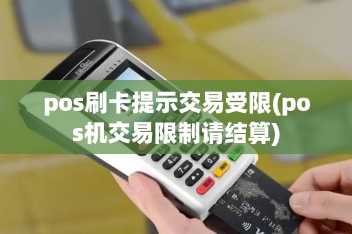 pos刷卡提示交易受限(pos机交易限制请结算) pos刷卡提示交易受限(pos机交易限制请结算)