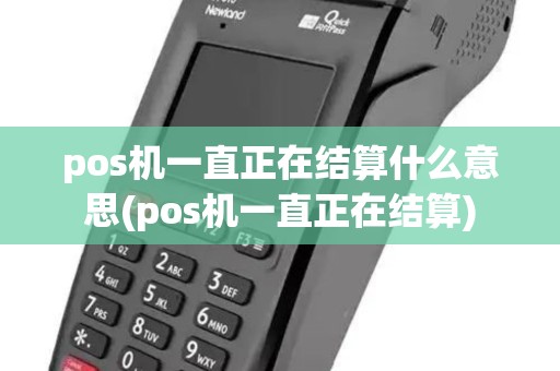 pos机一直正在结算什么意思(pos机一直正在结算)