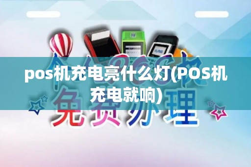 pos机充电亮什么灯(POS机充电就响)