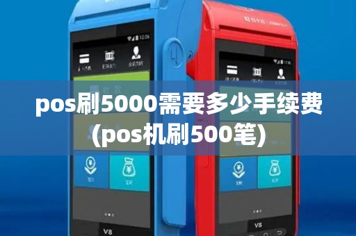 pos刷5000需要多少手续费(pos机刷500笔) pos刷5000需要多少手续费(pos机刷500笔)