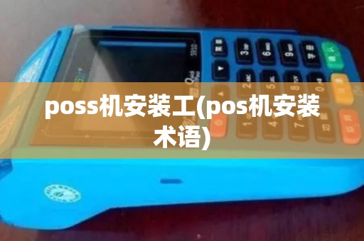 poss机安装工(pos机安装术语) poss机安装工(pos机安装术语)