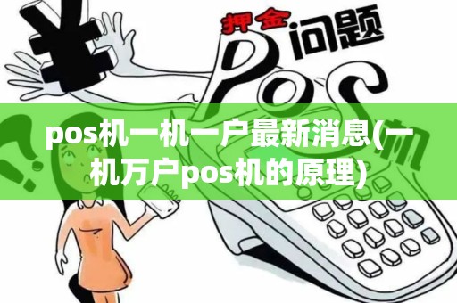 pos机一机一户最新消息(一机万户pos机的原理) pos机一机一户最新消息(一机万户pos机的原理)