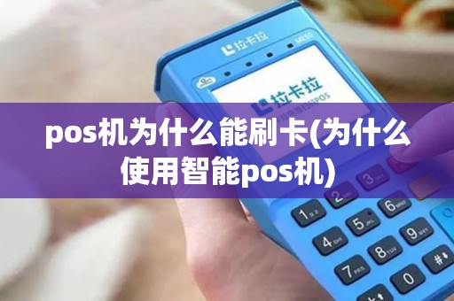 pos机为什么能刷卡(为什么使用智能pos机) pos机为什么能刷卡(为什么使用智能pos机)