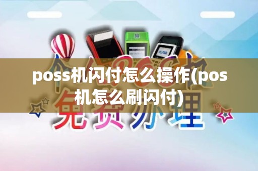 poss机闪付怎么操作(pos机怎么刷闪付) poss机闪付怎么操作(pos机怎么刷闪付)